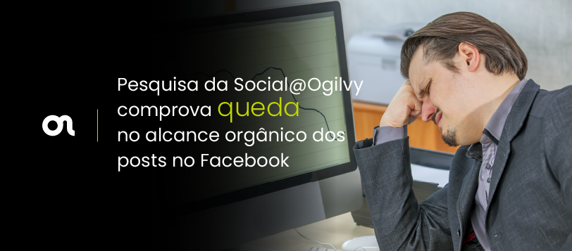 Pesquisa da Social@Ogilvy comprova queda no alcance orgânico dos posts no Facebook