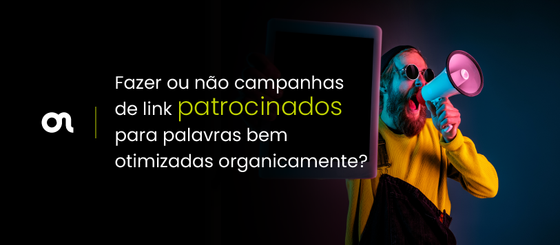 Fazer ou não campanhas de links patrocinados para palavras bem otimizadas organicamente?