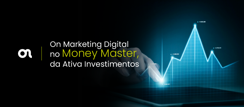 On Marketing Digital no Money Master, da Ativa Investimentos