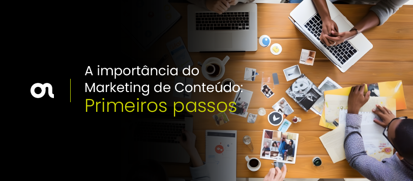 A importância do Marketing de Conteúdo: Primeiros passos