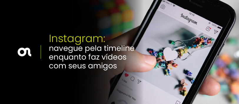 Instagram: navegue pela timeline enquanto faz vídeos com seus amigos